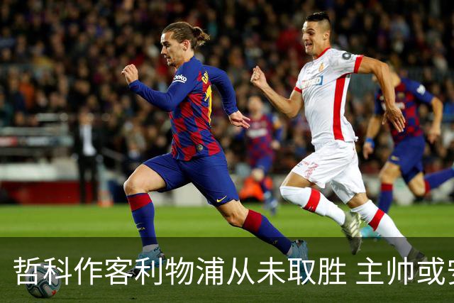 哲科作客利物浦从未取胜 主帅或安排南美组合首发