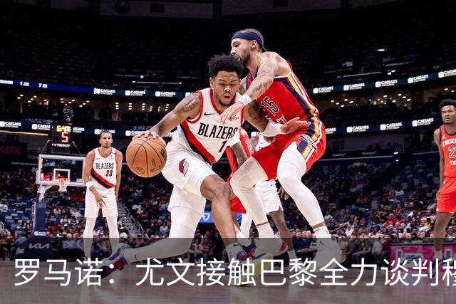 罗马诺：尤文接触巴黎全力谈判穆阿尼转会 大马丁是门将位置首选